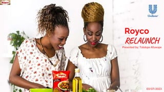 Royco
RELAUNCH
Presented by: Tolulope Afuwape
03/07/2023
 