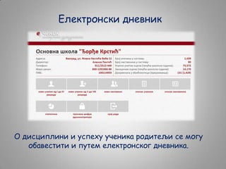 Електронски дневник

О дисциплини и успеху ученика родитељи се могу
обавестити и путем електронског дневника.

 