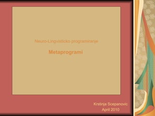 Krstinja Scepanovic April 2010 Neuro-Lingvisticko programiranje Metaprogrami    