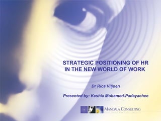 STRATEGIC POSITIONING OF HR
IN THE NEW WORLD OF WORK
Dr Rica Viljoen
Presented by: Keshia Mohamed-Padayachee
 