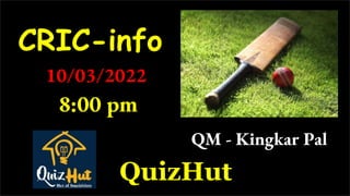 CRIC-info
QuizHut
QM - Kingkar Pal
10/03/2022
8:00 pm
 
