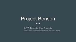 Project Benson
MTA Turnstile Data Analysis
Team: Connor Stefan, Prashant Tatineni, and Rosie Hoyem
 