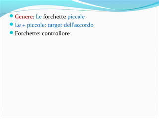 ?Genere: Le forchette piccole
?Le + piccole: target dellaccordo
?Forchette: controllore
 