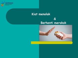 Kiat menolak
&
Berhenti merokok
 