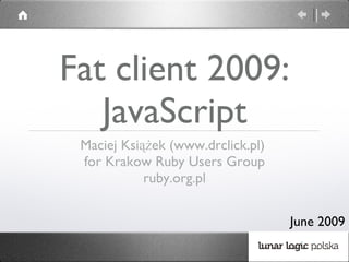 Fat client 2009: JavaScript ,[object Object],[object Object],[object Object],June 2009 