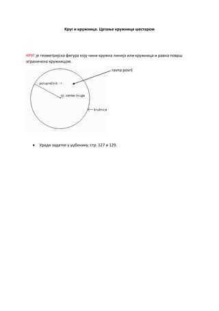 Круг и кружница. Цртање кружнице шестаром
КРУГ је геометријска фигура коју чини кружна линија или кружница и равна површ
ограничена кружницом.
ravna površ
 Уради задатке у уџбенику, стр. 127 и 129.
 