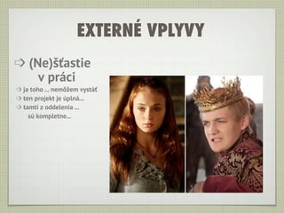 EXTERNÉ VPLYVY
➩ (Ne)šťastie
    v práci
➩ ja toho ... nemôžem vystáť
➩ ten projekt je úplná...
➩ tamtí z oddelenia ...
    sú kompletne...
 