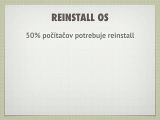 REINSTALL OS
50% počítačov potrebuje reinstall
 