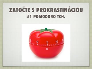 ZATOČTE S PROKRASTINÁCIOU
      #1 POMODORO TCH.
 