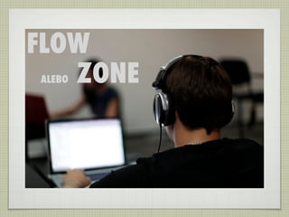 FLOW
   ZONE
ALEBO
 