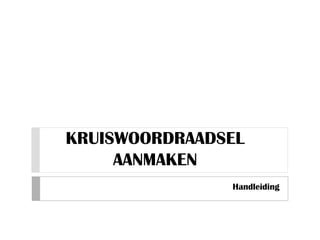 KRUISWOORDRAADSEL AANMAKEN Handleiding 