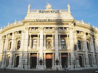 Aaron Krull

                                                    Visual Resume




Burgtheater Wien 2005: http://commons.wikimedia.org/wiki/
             File:Burgtheater_Wien_2005.jpg
 