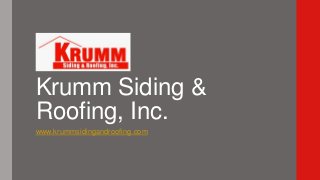Krumm Siding &
Roofing, Inc.
www.krummsidingandroofing.com

 