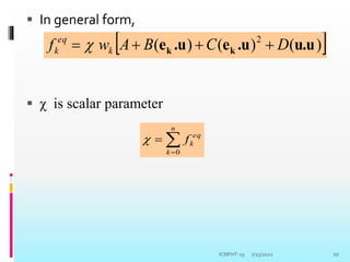  In general form,
 χ is scalar parameter
7/25/2022 10
 
)
(
)
(
)
( 2
u.u
.u
e
.u
e k
k D
C
B
A
w
f k
eq
k 


 



n
k
eq
k
f
0

ICMFHT-19
 