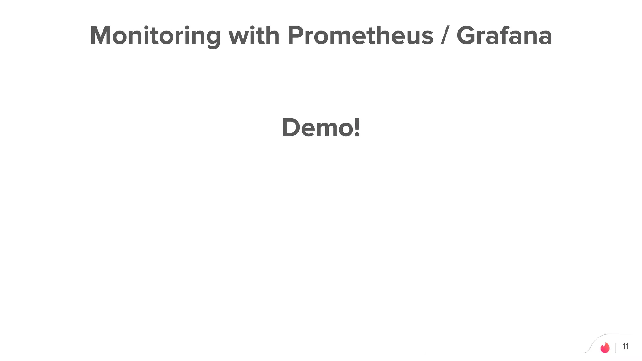 11
Monitoring with Prometheus / Grafana
Demo!
 