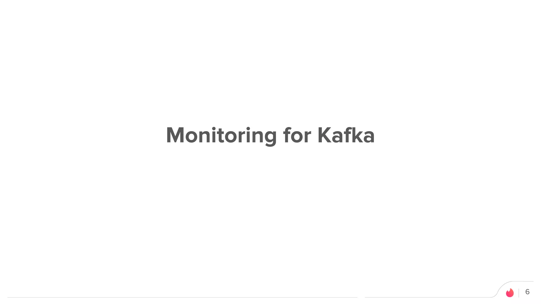 6
Monitoring for Kafka
 