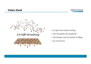 Vielen Dank




                                         Es gibt einen klaren Auftrag
                                         Die Konzepte sind ausgereift
      2.0	
  triﬀt	
  Verwaltung	
  
                                         Der Bürger nutzt es bereits im Alltag
                                         Es macht Sinn
 
