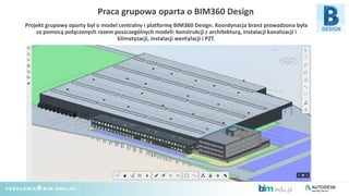 Praca grupowa oparta o BIM360 Design
Projekt grupowy oparty był o model centralny i platformę BIM360 Design. Koordynacja b...