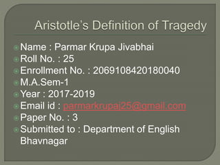 Name : Parmar Krupa Jivabhai
Roll No. : 25
Enrollment No. : 2069108420180040
M.A.Sem-1
Year : 2017-2019
Email id : parmarkrupaj25@gmail.com
Paper No. : 3
Submitted to : Department of English
Bhavnagar
 