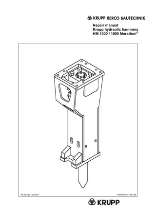 Repair manual
Krupp hydraulic hammers
HM 1000 / 1000 Marathon®
Pt.-Id.-No. 3071017 Valid from:11/98 GB
 