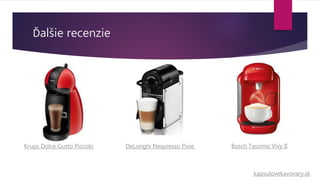 Ďalšie recenzie
kapsulovekavovary.sk
Krups Dolce Gusto Piccolo DeLonghi Nespresso Pixie Bosch Tassimo Vivy II
 