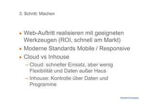 Krusche & Company
3. Schritt: Machen
 Web-Auftritt realisieren mit geeigneten
Werkzeugen (ROI, schnell am Markt)
 Modern...