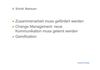 Krusche & Company
4. Schritt: Betreuen
 Zusammenarbeit muss gefördert werden
 Change Management: neue
Kommunikation muss...