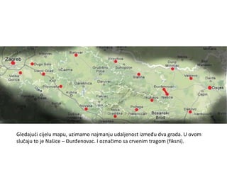 Gledajući cijelu mapu, uzimamo najmanju udaljenost između dva grada. U ovom slučaju to je Našice – Đurđenovac. I označimo sa crvenim tragom (fiksni). 