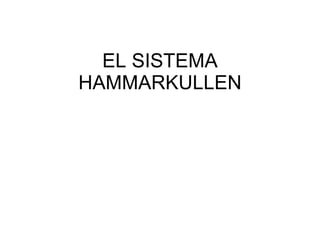 EL SISTEMA HAMMARKULLEN 