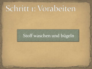  Stoff waschen und bügelnSchritt 1: Vorabeiten