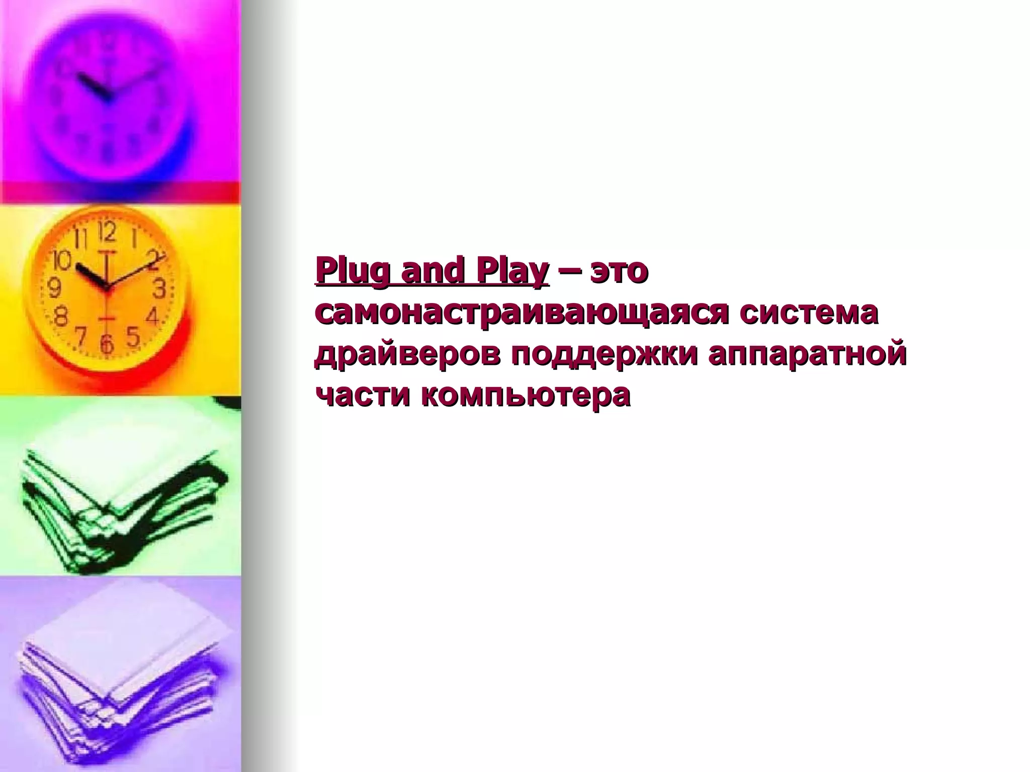 Plug and Pl ay  –  это с амонастраивающаяся  система драйверов поддержки аппаратной   части компьютера 