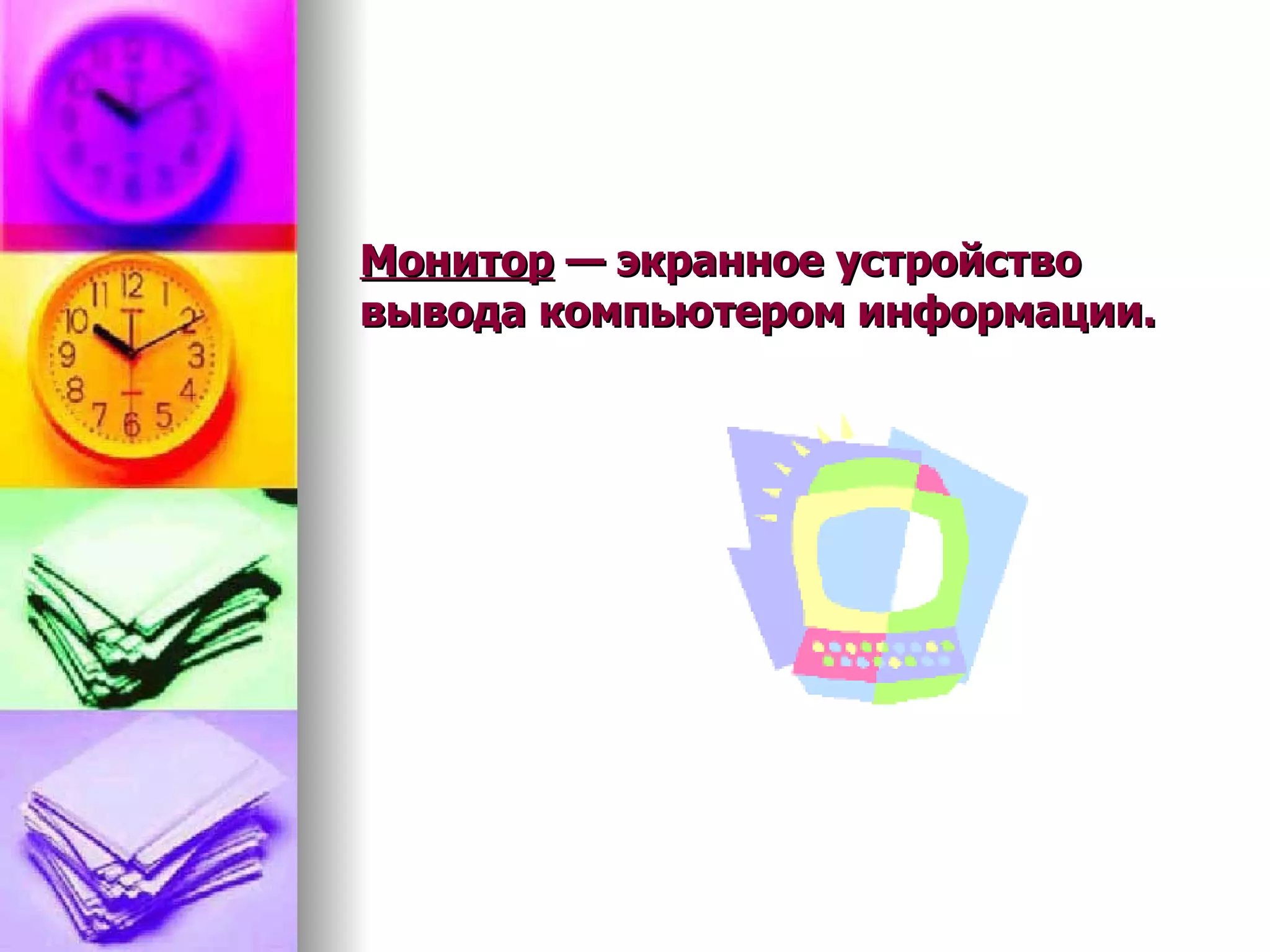 Монитор  — экранное устройство вывода компьютером информации. 