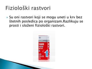 

Su oni rastvori koji se mogu uneti u krv bez
štetnih posledica po organizam.Razlikuju se
prosti i složeni fiziološki rastvori.

 