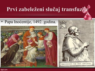 Prvi zabeleženi slučaj transfuzije
• Papa Inoćentije, 1492. godina.
 