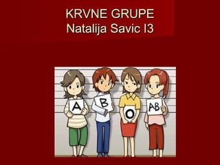 KRVNE GRUPE
Natalija Savic I3

 