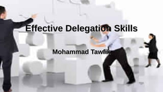 Effective Delegation Skills
Mohammad Tawfik
http://AcademyOfKnowledge.Org
http://WikiCourses.WikiSpaces.Com
Effective Delegation SkillsEffective Delegation Skills
Mohammad TawfikMohammad Tawfik
 