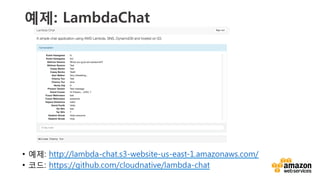 v	
  
예제: LambdaChat 
•  예제: http://lambda-chat.s3-website-us-east-1.amazonaws.com/
•  코드: https://github.com/cloudnative/lambda-chat
 