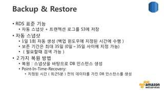 v	
  
Cross-Region Snapshot 복제
•  스냅샷을 다른 지역(region)으로 복제 가능
•  다른 지역으로 스냅샷을 복사
•  복제된 스냅샷을 기반으로 데이터베이스를 생성
 