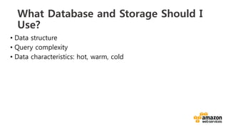 v	
  
What Database and Storage Should I
Use?
•  Data structure
•  Query complexity
•  Data characteristics: hot, warm, cold
 