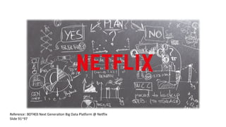 Reference	
  :	
  BDT403	
  Next	
  Genera8on	
  Big	
  Data	
  Pladorm	
  @	
  Nedlix	
  
 