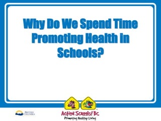 Why Do We Spend Time
 Promoting Health in
      Schools?
 