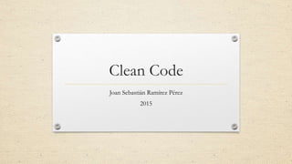Clean Code
Joan Sebastián Ramírez Pérez
2016
 