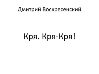 Дмитрий Воскресенский Кря. Кря-Кря!