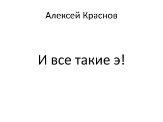 Алексей Краснов И все такие э!