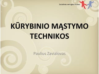 KŪRYBINIO MĄSTYMO TECHNIKOS Paulius Zavialovas 