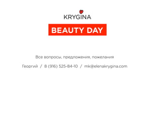 BEAUTY DAY
Все вопросы, предложения, пожелания
 
Георгий / 8 (916) 525-84-10 / mk@elenakrygina.com
 