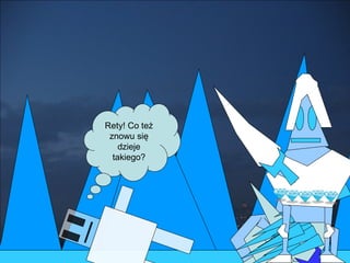 Rety! Co też znowu się dzieje takiego? 