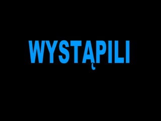 WYSTĄPILI 