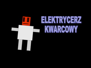 ELEKTRYCERZ KWARCOWY 