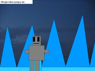 Minęło kilka tysięcy lat 